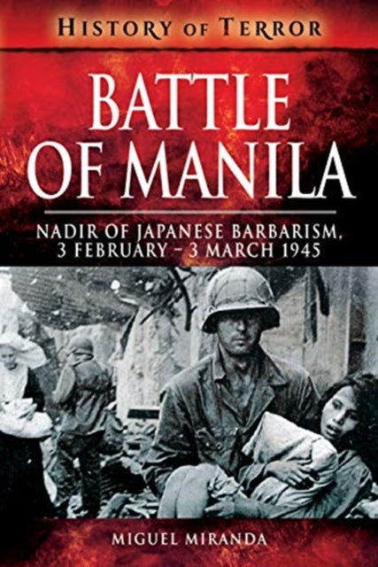 Battle of Manila: Nadir of Japanese Barbarism, 3 February - 3 March 1945