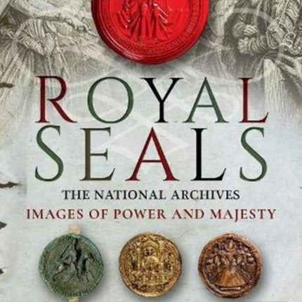 Royal Seals: The National Archives: Images of Power and Majesty