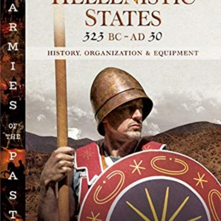 Armies of the Hellenistic States 323 BC to AD 30: History, Organization and Equipment