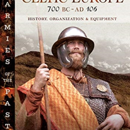 Armies of Celtic Europe 700 BC to AD 106: History, Organization and Equipment