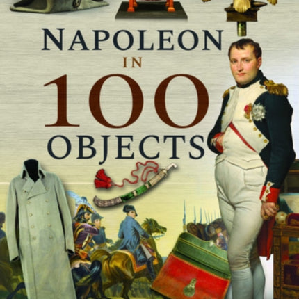 Napoleon in 100 Objects