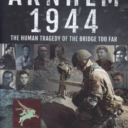 Arnhem 1944: The Human Tragedy of the Bridge Too Far