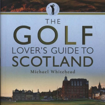 The Golf Lover's Guide to Scotland