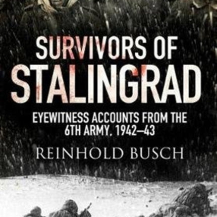 Survivors of Stalingrad: Eyewitness Accounts from the 6th Army, 1942-1943