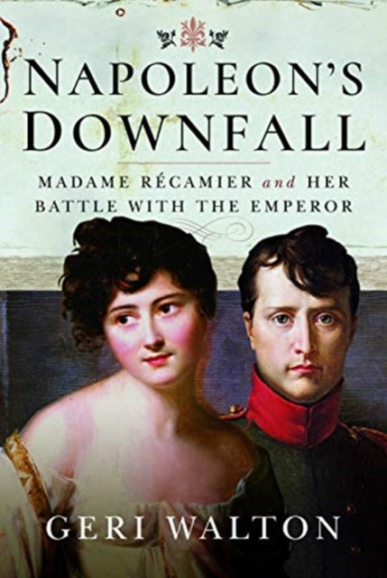 Napoleon's Downfall: Madame Recamier and Her Battle with the Emperor