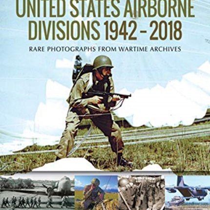 United States Airborne Divisions 1942-2018: Rare Photographs from Wartime Archives