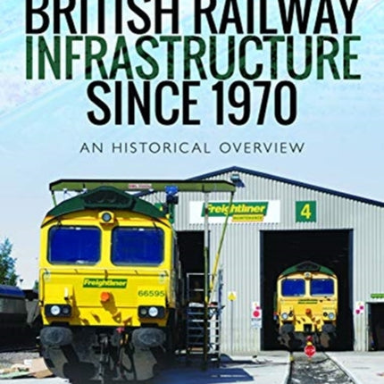 British Railway Infrastructure Since 1970: An Historic Overview