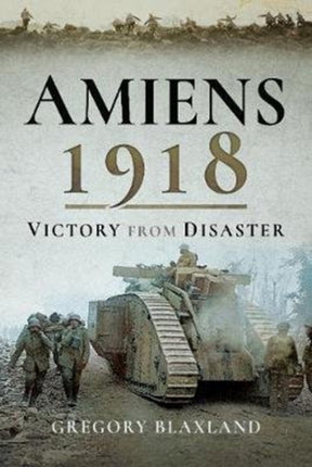 Amiens 1918: From Disaster to Victory