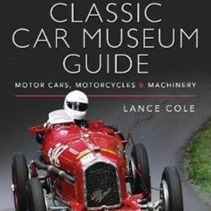 Classic Car Museum Guide: Motor Cars, Motorcycles and Machinery