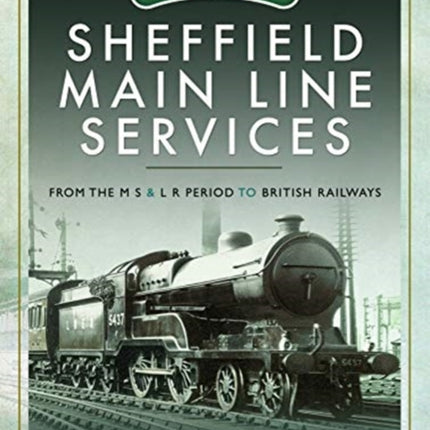 Sheffield Main Line Services: From the M S & L R Period to British Railways