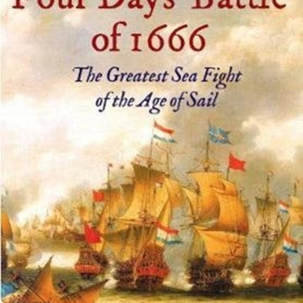 The Four Days' Battle of 1666: The Greatest Sea Fight of the Age of Sail