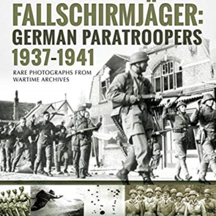 Fallschirmjager: German Paratroopers - 1937-1941: Rare Photographs from Wartime Archives