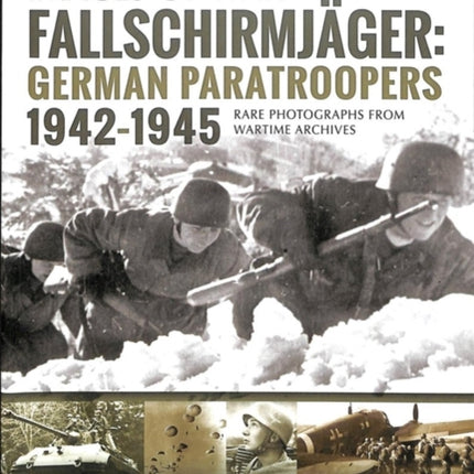 Fallschirmjager: German Paratroopers - 1942-1945: Rare Photographs from Wartime Archives