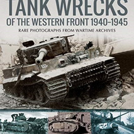 Tank Wrecks of the Western Front 1940-1945: Rare Photographs for Wartime Archives