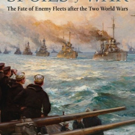 Spoils of War: The Fate of Enemy Fleets after the Two World Wars