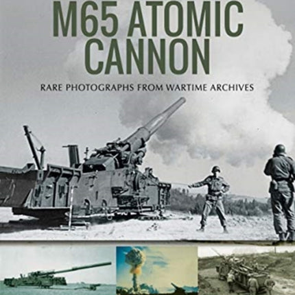 M65 Atomic Cannon: Rare Photographs from Wartime