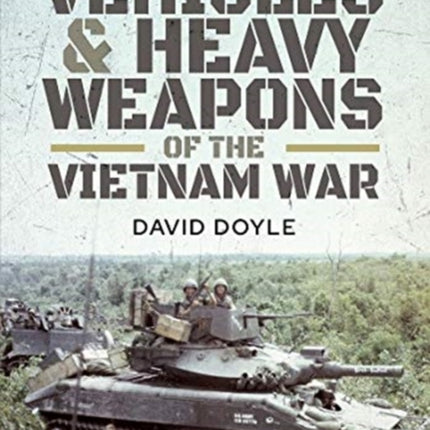 Vehicles and Heavy Weapons of the Vietnam War