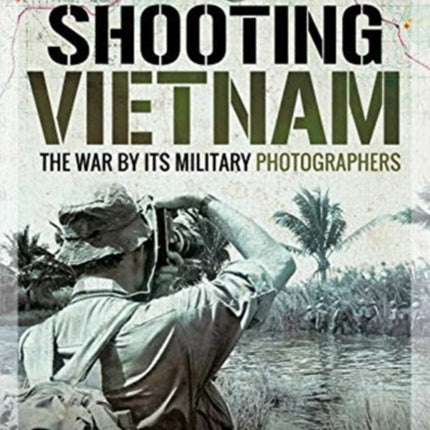 Shooting Vietnam: The War By Its Military Photographers