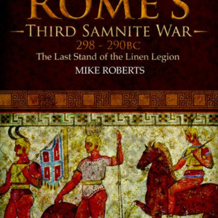 Rome's Third Samnite War, 298-290 BC: The Last Stand of the Linen Legion