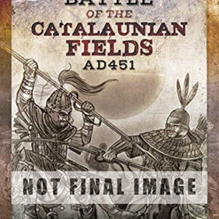 The Battle of the Catalaunian Fields AD451: Flavius Aetius, Attila the Hun and the Transformation of Gaul