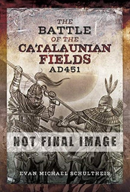 The Battle of the Catalaunian Fields AD451: Flavius Aetius, Attila the Hun and the Transformation of Gaul