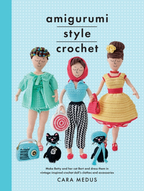 Amigurumi Style Crochet: Make Betty & Bert and