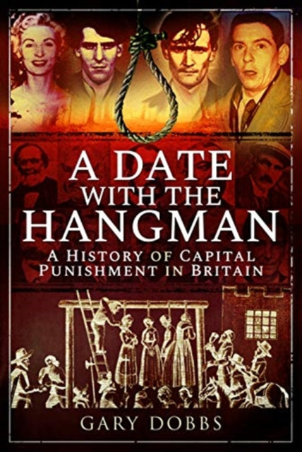 A Date with the Hangman: A History of Capital Punishment in Britain