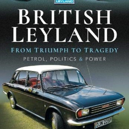 British Leyland: From Triumph to Tragedy. Petrol, Politics and Power