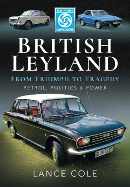 British Leyland: From Triumph to Tragedy. Petrol, Politics and Power