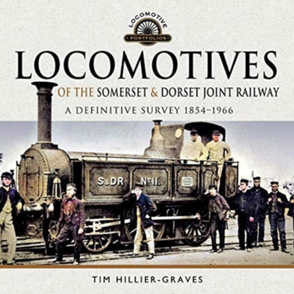 Locomotives of the Somerset & Dorset Joint Railway: A Definitive Survey, 1854-1966