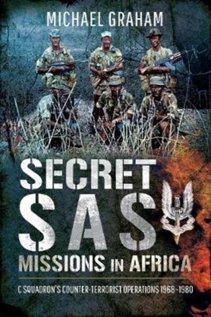 Secret SAS Missions in Africa: C Squadron's Counter-Terrorist Operations 1968-1980