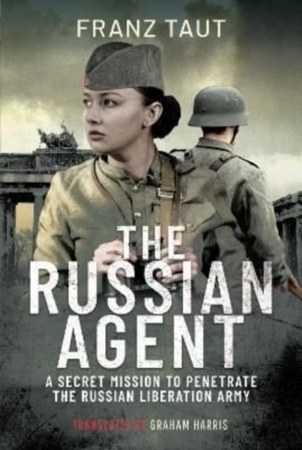 The Russian Agent: A Secret Mission To Penetrate the Russian Liberation Army