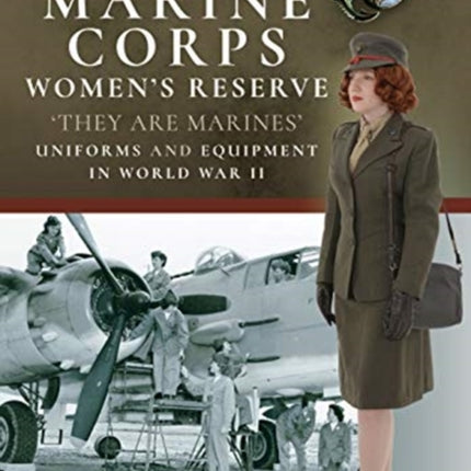 US Marine Corps Women's Reserve: They Are Marines': Uniforms and Equipment in World War II