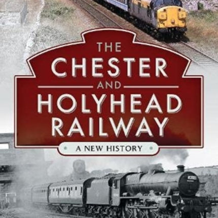 The Chester and Holyhead Railway: A New History