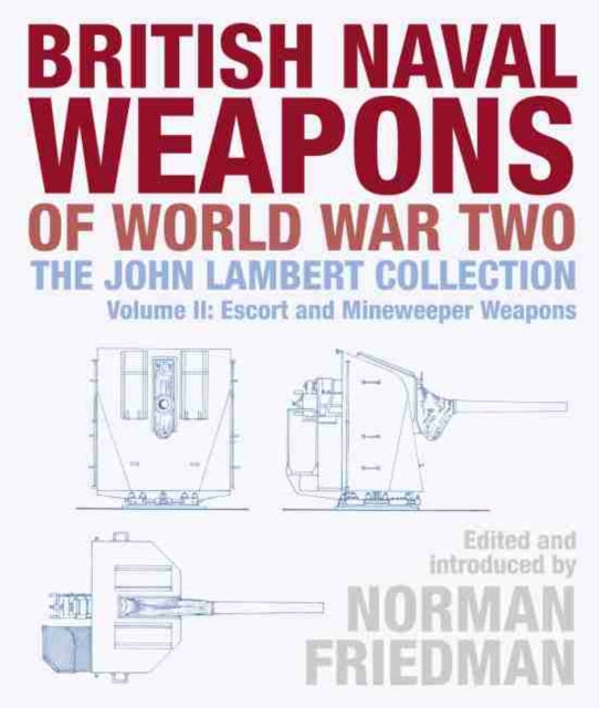 British Naval Weapons of World War Two: The John Lambert Collection, Volume II: Escort and Minesweeper Weapons