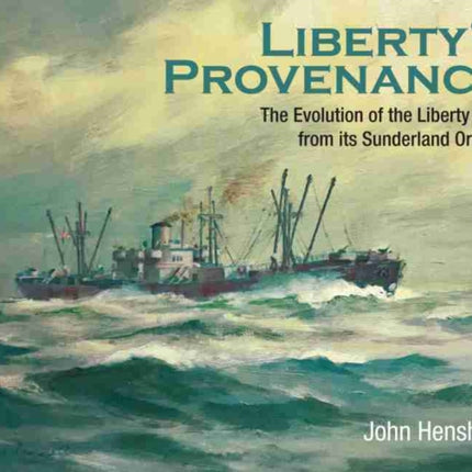 Liberty's Provenance: The Evolution of the Liberty Ship from its Sunderland Origins