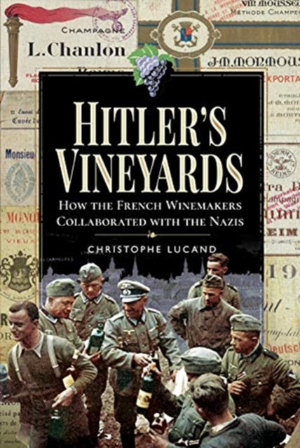 Hitler's Vineyards: How the French Winemakers Collaborated with the Nazis