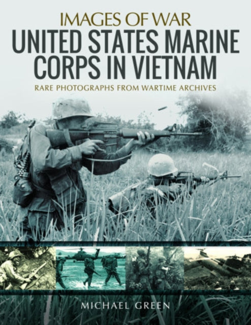 United States Marine Corps in Vietnam: Rare Photographs from Wartime Archives