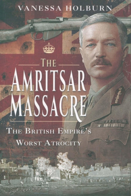 The Amritsar Massacre: The British Empire's Worst Atrocity