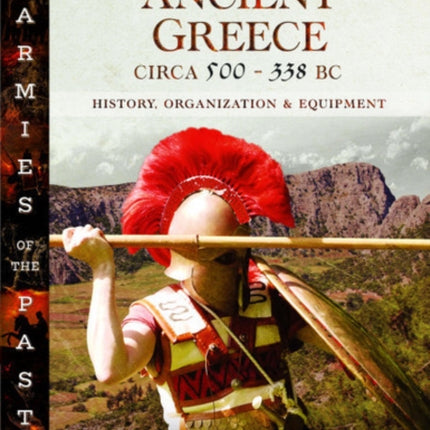 Armies of Ancient Greece Circa 500 to 338 BC: History, Organization & Equipment