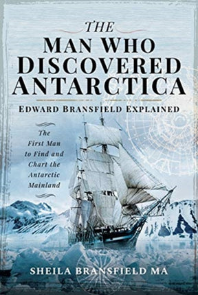 The Man Who Discovered Antarctica: Edward Bransfield Explained - The First Man to Find and Chart the Antarctic Mainland