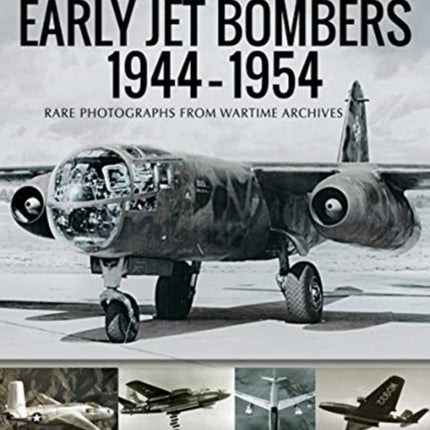 Early Jet Bombers 1944-1954: Rare Photographs from Wartime Archives