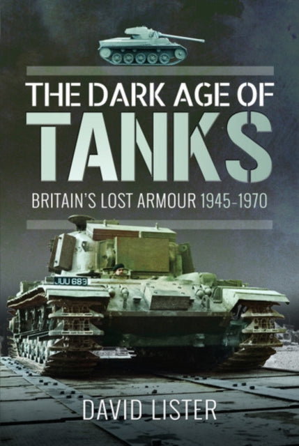 The Dark Age of Tanks: Britain's Lost Armour,