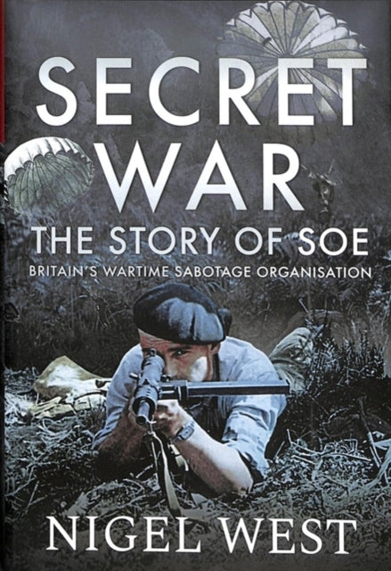 Secret War: The Story of SOE - Britain's Wartime Sabotage Organisation