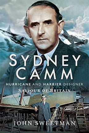 Sydney Camm: Hurricane and Harrier Designer: Saviour of Britain