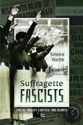 Suffragette Fascists: Emmeline Pankhurst and Her Right-Wing Followers