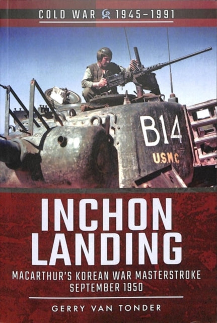 Inchon Landing: MacArthur's Korean War Masterstoke, September 1950