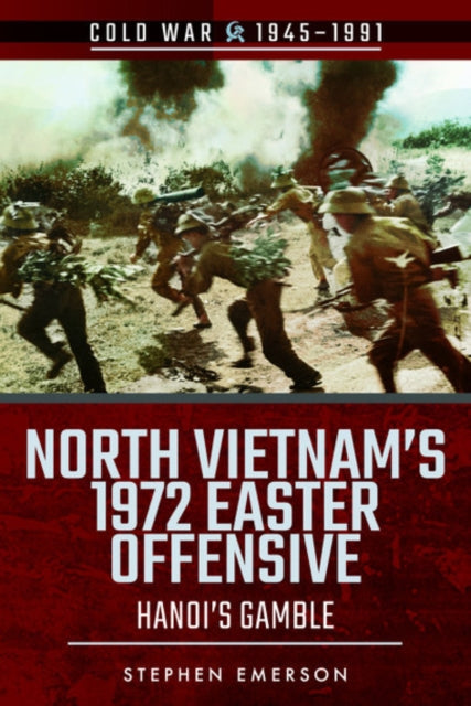 North Vietnam's 1972 Easter Offensive: Hanoi's Gamble