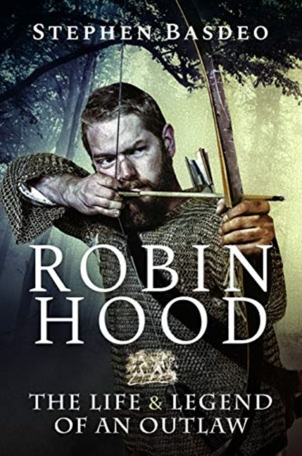 Robin Hood: The Life and Legend of An Outlaw