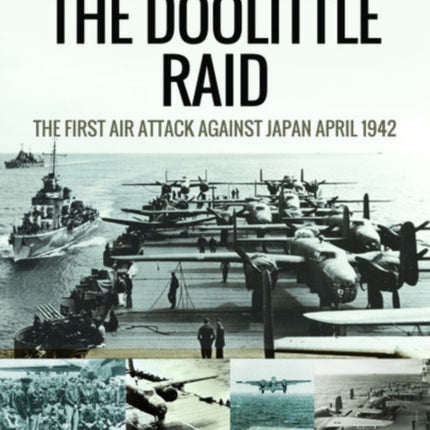 The Doolittle Raid: The First Air Attack Against Japan, April 1942